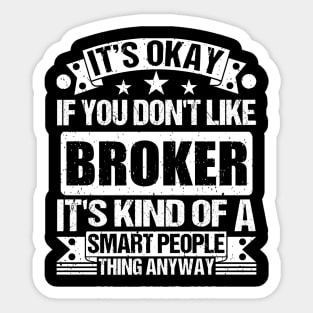 It's Okay If You Don't Like Broker It's Kind Of A Smart People Thing Anyway Broker Lover Sticker